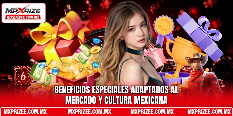 Beneficios especiales adaptados al mercado y cultura mexicana