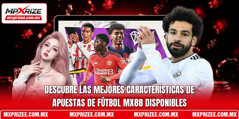 Descubre las mejores características de Apuestas de fútbol MXPrize disponibles
