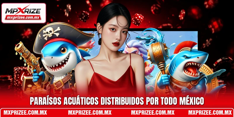 Paraísos acuáticos distribuidos por todo México