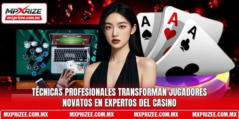 Técnicas profesionales transforman jugadores novatos en expertos del casino